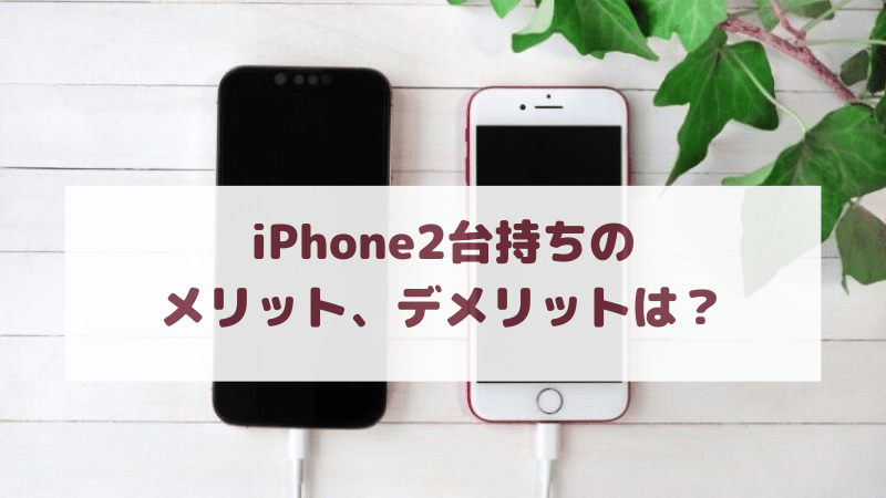 iPhone2台持ちのメリット、デメリット